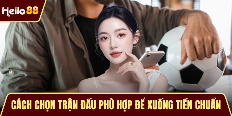 Kèo Rung - Bí Quyết Soi Kèo Cá Cược Hiệu Quả Từ Chuyên Gia Cách chọn trận đấu phù hợp để xuống tiền chuẩn