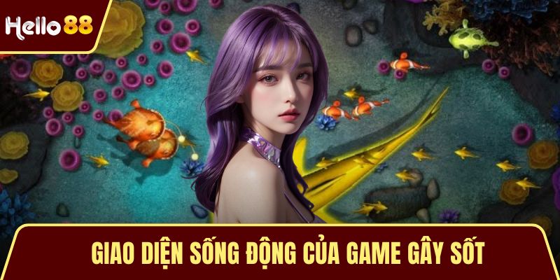 Bắn Cá Thần Tài - Trò Chơi Đổi Thưởng Cuốn Hút Hiện Tại Giao diện sống động của game gây sốt cộng đồng