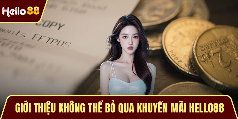 Giới thiệu không thể bỏ qua khuyến mãi HELLO88